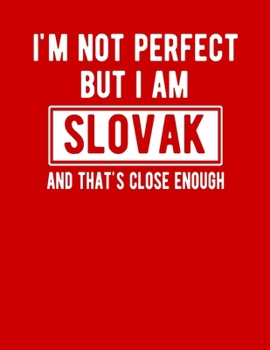 Paperback I'm Not Perfect But I Am Slovak And That's Close Enough: Funny Slovak Notebook Heritage Gifts 100 Page Notebook 8.5x11Slovakia Gifts Book