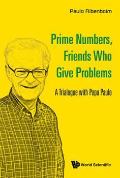 Hardcover Prime Numbers, Friends Who Give Problems: A Trialogue with Papa Paulo Book