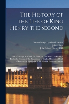 Paperback The History of the Life of King Henry the Second: and of the Age in Which He Lived, in Five Books: to Which is Prefixed a History of the Revolutions o Book