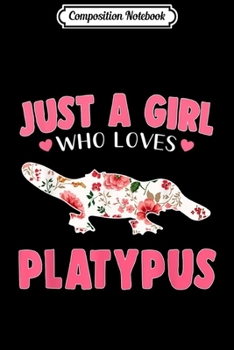 Composition Notebook: Just A Girl Who Loves Platypus Funny Kid Gift  Journal/Notebook Blank Lined Ruled 6x9 100 Pages