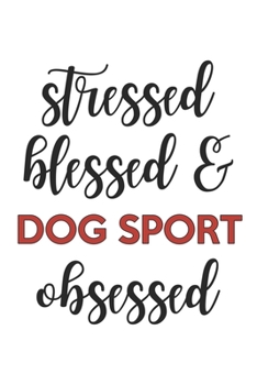 Stressed Blessed and Dog sport Obsessed Dog sport Lover Dog sport Obsessed Notebook A beautiful: Lined Notebook / Journal Gift,, 120 Pages, 6 x 9 inches, Personal Diary, Dog sport Obsessed, Dog sport 