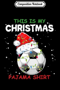 Paperback Composition Notebook: This Is My Christmas Pajama Soccer Christmas Gifts Journal/Notebook Blank Lined Ruled 6x9 100 Pages Book