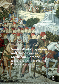 Hardcover Somaesthetic Experience and the Viewer in Medicean Florence: Renaissance Art and Political Persuasion, 1459-1580 Book