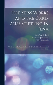 Hardcover The Zeiss Works and the Carl-Zeiss Stiftung in Jena; Their Scientific, Technical and Sociological Development and Importance Book
