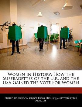 Women in History : How the Suffragettes of the U. K. and the USA Gained the Vote for Women