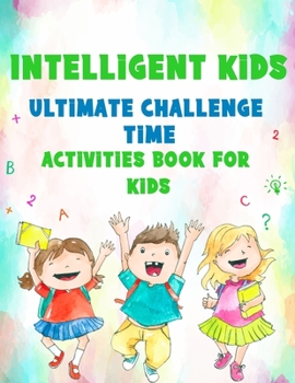 Paperback Intelligent Kids: Ultimate Challenge Time: Activities Book For Kids Book