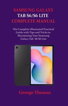Paperback Samsung Galaxy Tab S6/S6 Lite Complete Manual: The Complete Illustrated Practical Guide with Tips and Tricks to Maximizing Your Samsung Galaxy Tab S6/ Book