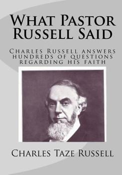 Paperback What Pastor Russell Said: Charles Russell Answers Hundreds Of Questions Regarding His Faith Book