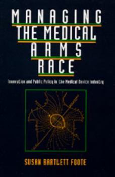 Hardcover Managing the Medical Arms Race: Innovation and Public Policy in the Medical Device Industry Book