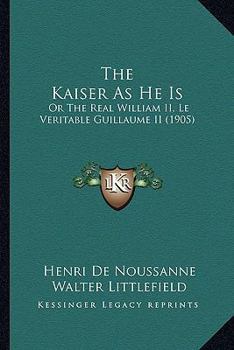 The Kaiser As He Is: Or The Real William II, Le Veritable Guillaume II