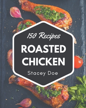 Paperback 150 Roasted Chicken Recipes: Keep Calm and Try Roasted Chicken Cookbook Book