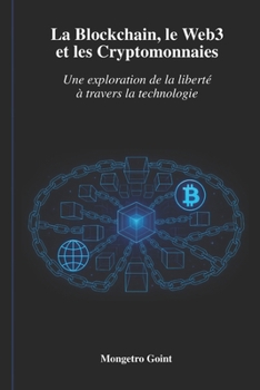 La Blockchain, le Web3 et les Cryptomonnaies: Une exploration de la liberté à travers la technologie (French Edition)