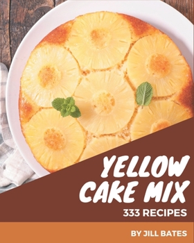 Paperback 333 Yellow Cake Mix Recipes: Home Cooking Made Easy with Yellow Cake Mix Cookbook! Book