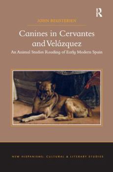 Paperback Canines in Cervantes and Velázquez: An Animal Studies Reading of Early Modern Spain Book