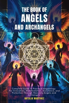 The Book of Angels and Archangels (Complete Guide to Practical Angelology for Invocation, Manifestation, Assistance, and Protection Th) (Spanish Edition)