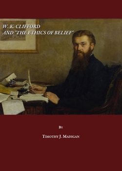 W. K. Clifford and the ""Ethics of Belief