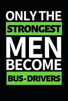 Paperback Only Strongest Men Become Bus Drivers: Funny Bus Driver Notebook/Journal (6" X 9") Great Appreciation Gift Idea Book
