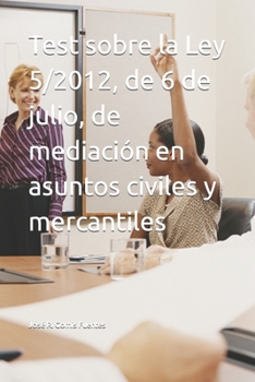 Test sobre la Ley 5/2012, de 6 de julio, de mediación en asuntos civiles y mercantiles (Spanish Edition)