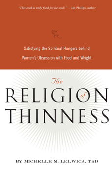 Paperback The Religion of Thinness: Satisfying the Spiritual Hungers Behind Women's Obsession with Food and Weight Book