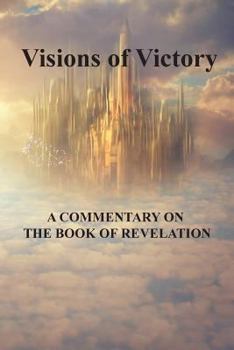 Paperback Visions of Victory: A Commentary of the Book of Revelation Book