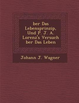 Paperback Ber Das Lebensprinzip, Und P. J. A. Lorenz's Versuch Ber Das Leben [German] Book