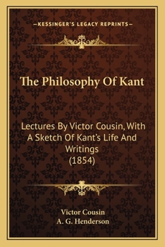 Paperback The Philosophy Of Kant: Lectures By Victor Cousin, With A Sketch Of Kant's Life And Writings (1854) Book