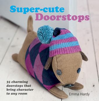 Paperback Super-Cute Doorstops: 35 Charming Doorstops That Bring Character to Any Room Book