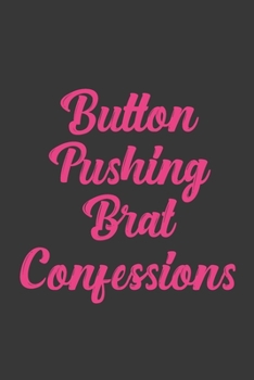 Button Pushing Brat Confessions: Stiffer Than A Greeting Card: Use Our Novelty Journal To Document Your Sexual Adventures, Fantasies, or Bucket List. Makes a Great Gift For Adults