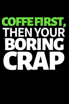 Paperback Coffee First, Then Your Boring Crap: Funny Coworker Notebook/Journal (6" X 9") Unique Appreciation Gifts For Coworkers Book