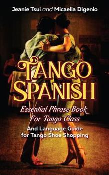 Paperback Tango Spanish: Essential Phrase Book for Tango Class (and Language Guide for Tango Shoe Shopping) Book