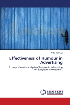 Effectiveness of Humour in Advertising: A comprehensive analysis of humour in advertising on Bangladeshi consumers