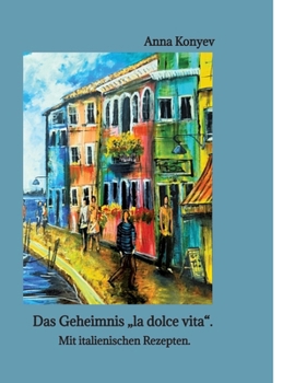 Das Geheimnis "la dolce vita".: Mit italienischen Rezepten. (German Edition)