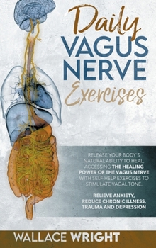 Hardcover Daily Vagus Nerve: Exercises to Accessing the Healing Power of the Vagus Nerve and Stimulate Vagal Tone. Relieve Anxiety, Reduce Chronic Book