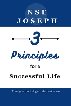 3 Principles for a Successful Life: Principles that bring out the best in you