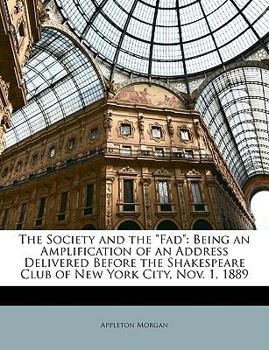 Paperback The Society and the Fad: Being an Amplification of an Address Delivered Before the Shakespeare Club of New York City, Nov. 1, 1889 Book