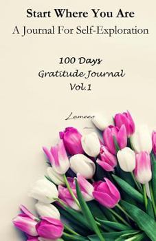 Paperback Start Where You Are A Journal For Self-Exploration: Gratitude Journal Vol. 1 - 100 days Book