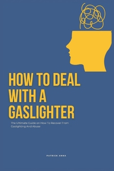 Paperback How To Deal With A Gaslighter: The Ultimate Guide on How To Recover From Gaslighting And Abuse Book