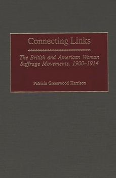 Connecting Links: The British and American Woman Suffrage Movements, 1900-1914 (Contributions in Women's Studies)