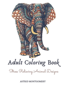 Paperback Adult Coloring Book: Stress Relieving Animal Designs: Lions, Elephants, Owls, Wolves, Horses, Dogs, Cats, Butterflies, Giraffes & So Much M Book