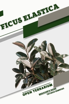 Paperback Ficus elastica: Open terrarium, Beginner's Guide Book