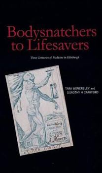 Hardcover Bodysnatchers to Lifesavers: Three Centuries of Medicine in Edinburgh Book