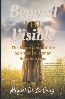 Paperback Beyond The Visible: The Importance of the Spiritual in Human Relationships Book