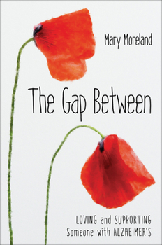 Hardcover The Gap Between: Loving and Supporting Someone with Alzheimer's Book