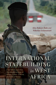 International Statebuilding in West Africa: Civil Wars and New Humanitarianism in Sierra Leone, Liberia, and Côte d'Ivoire