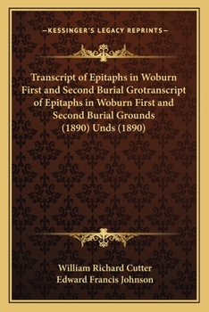 Paperback Transcript of Epitaphs in Woburn First and Second Burial Grotranscript of Epitaphs in Woburn First and Second Burial Grounds (1890) Unds (1890) Book