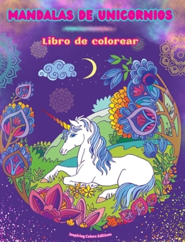 Mandalas de unicornios Libro de colorear Escenas antiestrés y creativas de unicornios para jóvenes y adultos: Bellos diseños mitológicos para potenciar la creatividad y la relajación (Spanish Edition)
