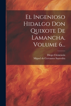 Paperback El Ingenioso Hidalgo Don Quixote De Lamancha, Volume 6... [Spanish] Book