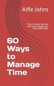 Paperback 60 Ways to Manage Time: Time A Guide that will help you manage your time effectively. Book