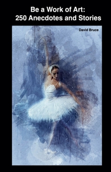 Paperback Be a Work of Art: 250 Anecdotes and Stories Book
