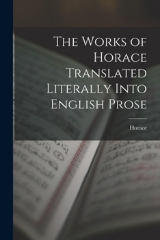 Paperback The Works of Horace Translated Literally Into English Prose Book